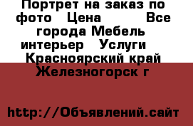 Портрет на заказ по фото › Цена ­ 400 - Все города Мебель, интерьер » Услуги   . Красноярский край,Железногорск г.